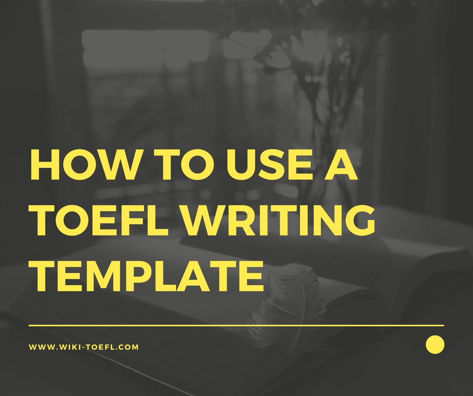 How to Use a TOEFL Writing Template: 4 Tips
