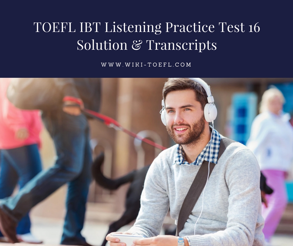 TOEFL IBT Listening Practice Test 16 Solution & Transcripts