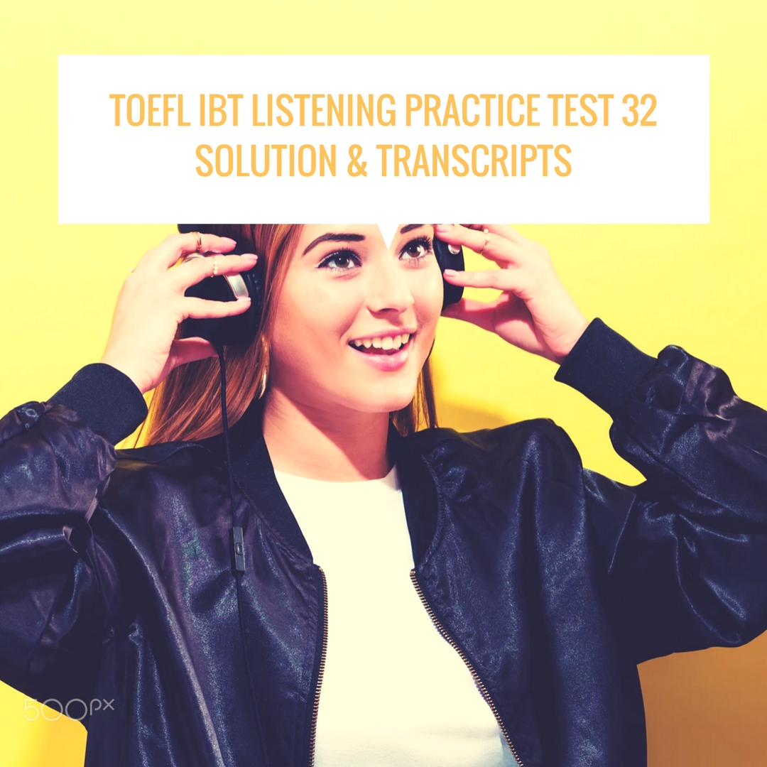 TOEFL IBT Listening Practice Test 32 Solution & Transcripts